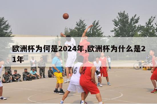 欧洲杯为何是2024年,欧洲杯为什么是21年